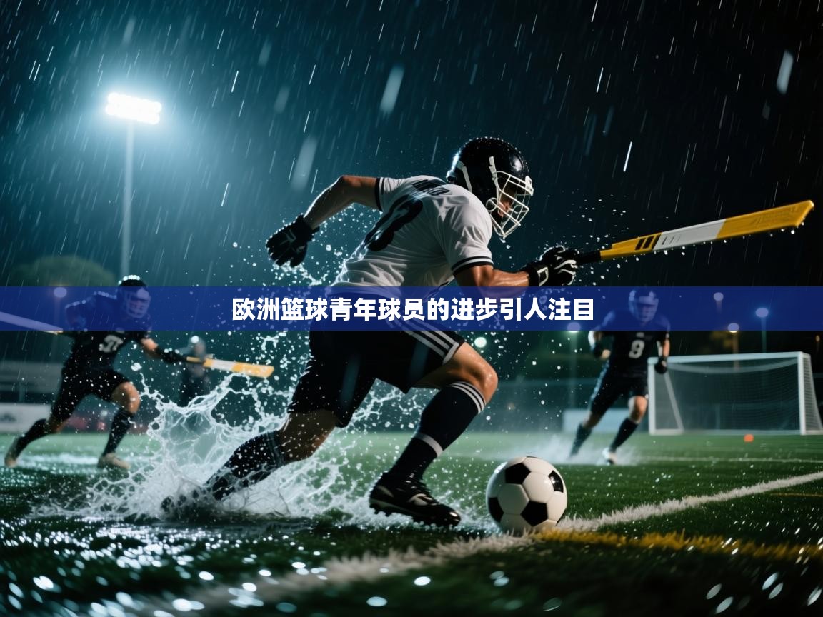 欧洲篮球青年球员的进步引人注目  第1张