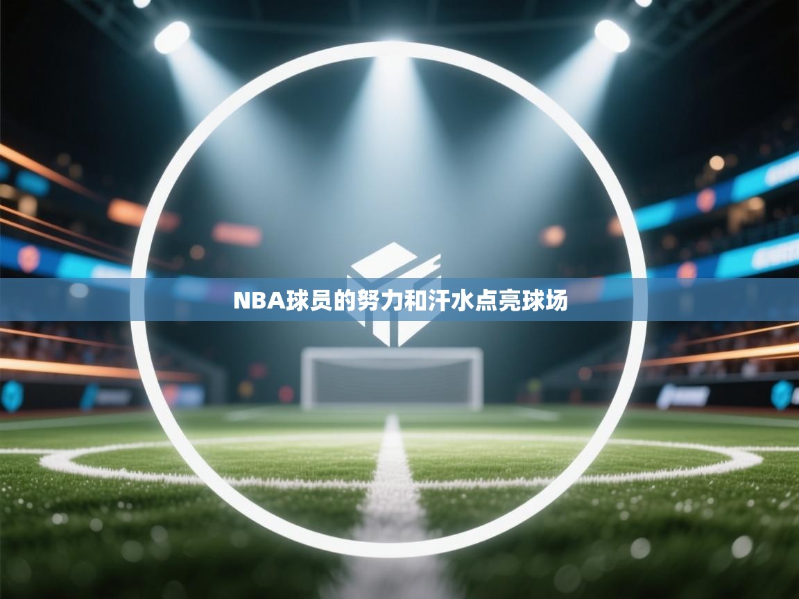 NBA球员的努力和汗水点亮球场  第1张