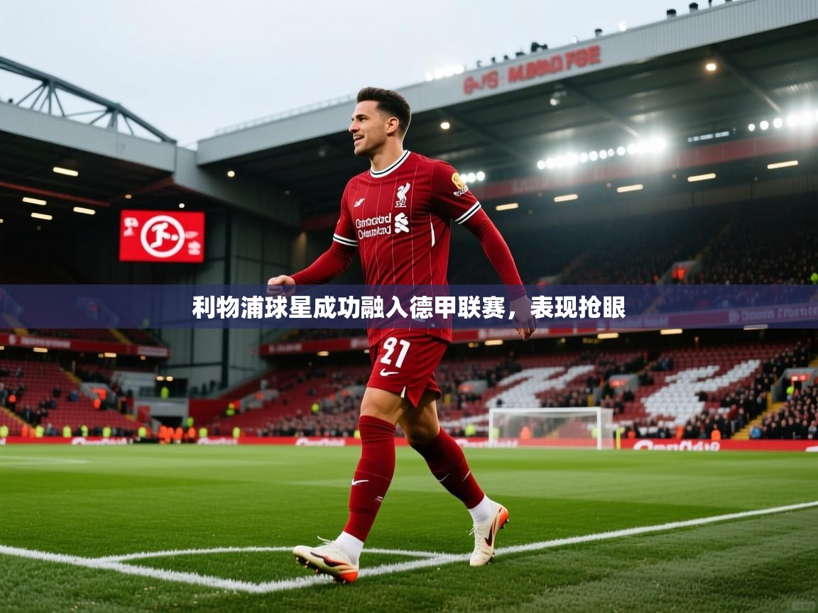 利物浦球星成功融入德甲联赛，表现抢眼  第2张