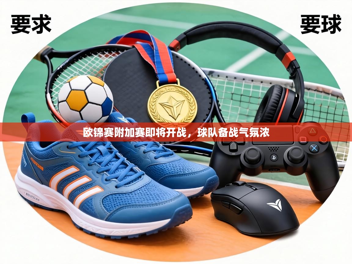 欧锦赛附加赛即将开战，球队备战气氛浓  第1张